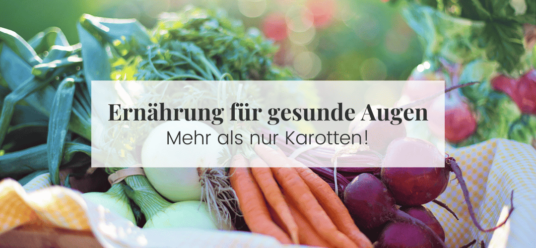 Ernährung für gesunde Augen Mehr als nur Karotten